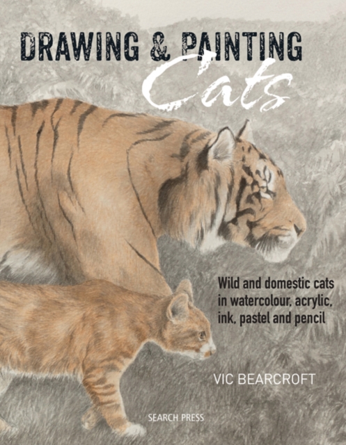 Drawing & Painting Cats : Wild and Domestic Cats in Watercolour, Acrylic, Ink, Pastel and Pencil, Paperback / softback Book