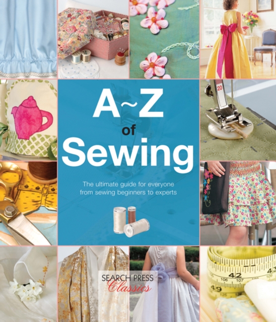 A-Z of Sewing : The Ultimate Guide for Everyone from Sewing Beginners to Experts, Paperback / softback Book