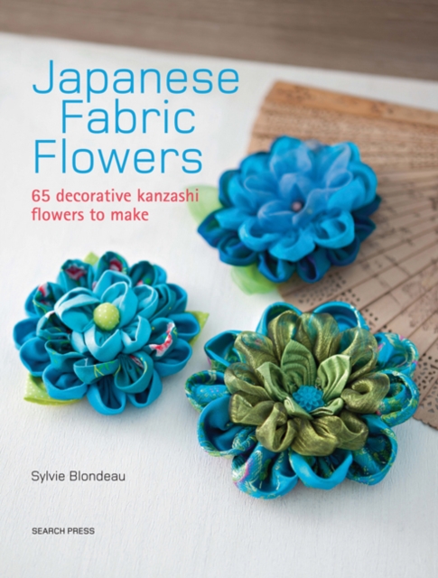 Japanese Fabric Flowers : 65 Decorative Kanzashi Flowers to Make, Paperback / softback Book