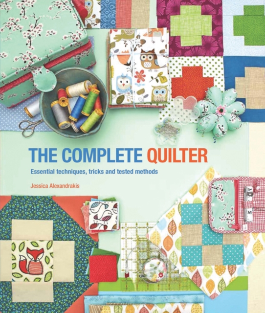 The Complete Quilter : Essential Techniques, Tricks and Tested Methods, Paperback / softback Book