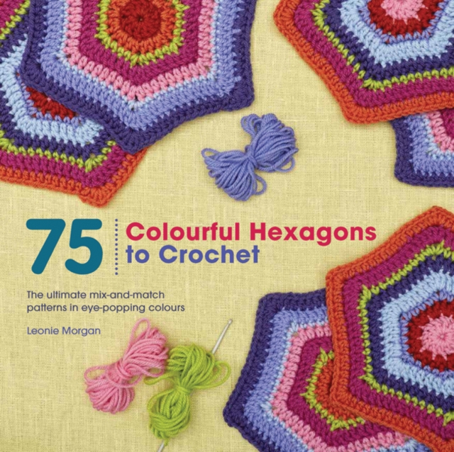 75 Colourful Hexagons to Crochet : The Ultimate Mix-and-Match Patterns in Eye-Popping Colours, Paperback / softback Book