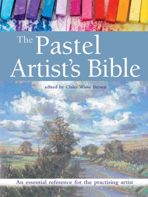 The Pastel Artist's Bible : An Essential Reference for the Practising Artist, Paperback / softback Book