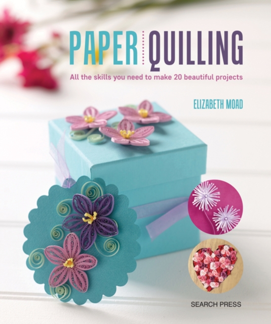 Paper Quilling : All the Skills You Need to Make 20 Beautiful Projects, Paperback / softback Book