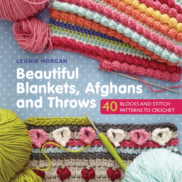 Beautiful Blankets, Afghans and Throws : 40 Blocks & Stitch Patterns to Crochet, Paperback / softback Book