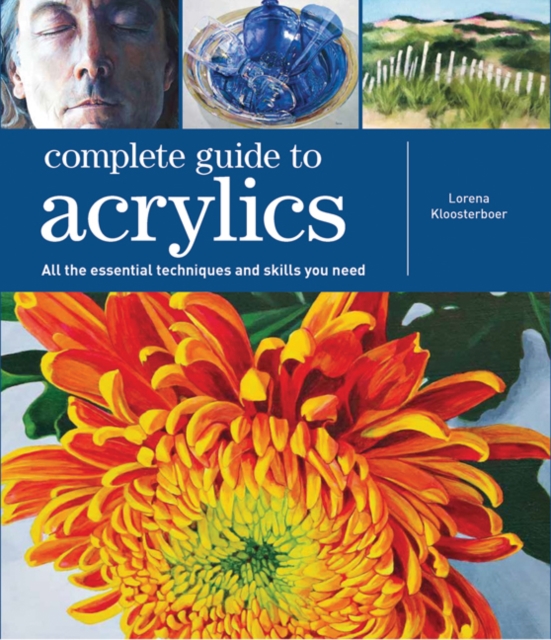 Complete Guide to Acrylics : All the Essential Techniques and Skills You Need, Paperback / softback Book