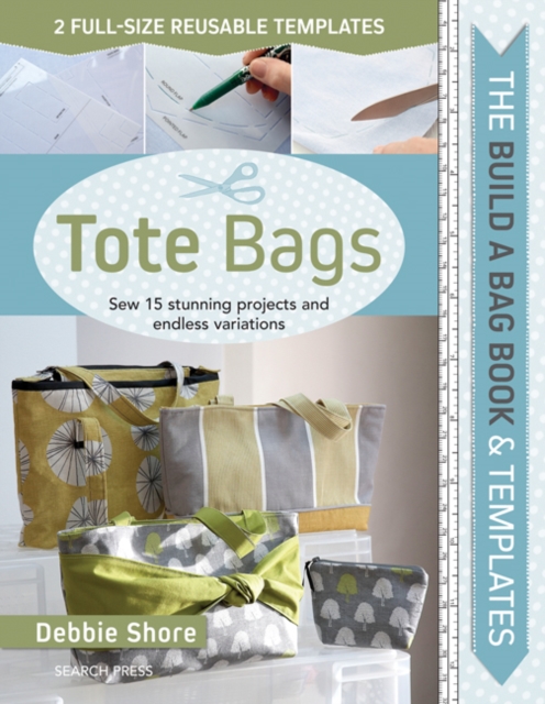 The Build a Bag Book: Tote Bags : Sew 15 Stunning Projects and Endless Variations, Hardback Book