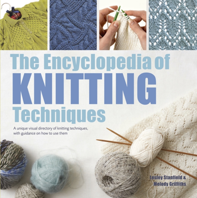The Encyclopedia of Knitting Techniques : A Unique Visual Directory of Knitting Techniques, with Guidance on How to Use Them, Paperback / softback Book