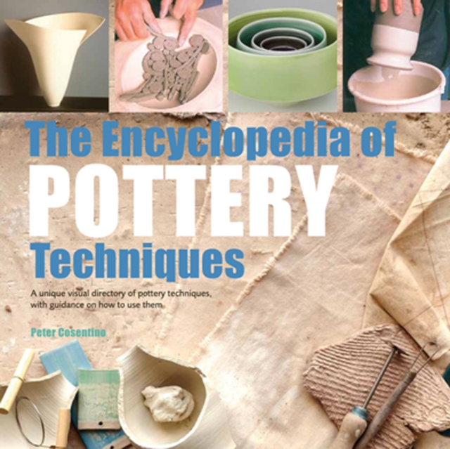The Encyclopedia of Pottery Techniques : A Unique Visual Directory of Pottery Techniques, with Guidance on How to Use Them, Paperback / softback Book