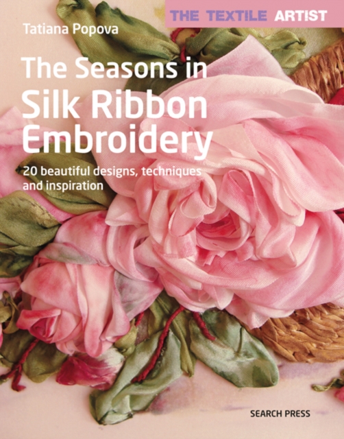 The Textile Artist: The Seasons in Silk Ribbon Embroidery : 20 Beautiful Designs, Techniques and Inspiration, Paperback / softback Book