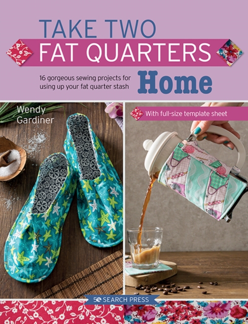 Take Two Fat Quarters: Home : 16 Gorgeous Sewing Projects for Using Up Your Fat Quarter Stash, Paperback / softback Book