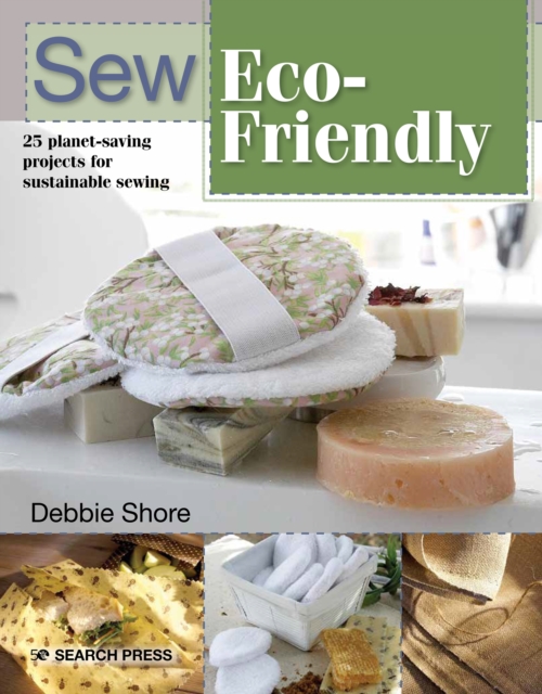 Sew Eco-Friendly : 25 Reusable Projects for Sustainable Sewing, Paperback / softback Book