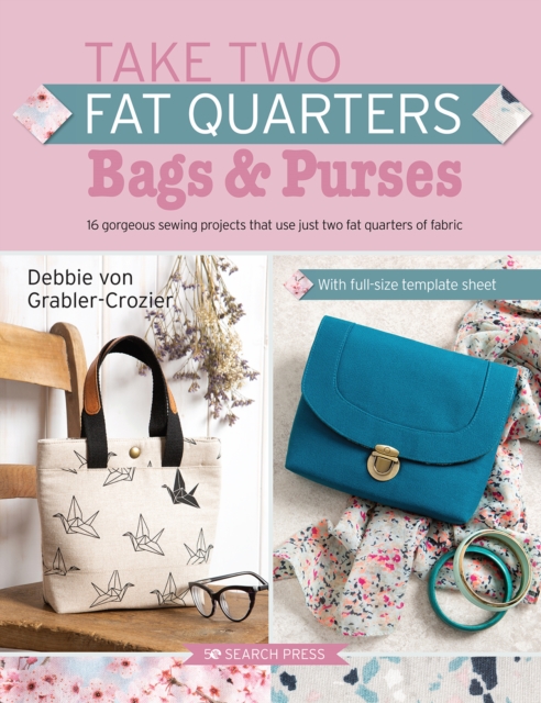 Take Two Fat Quarters: Bags & Purses : 16 Gorgeous Sewing Projects That Use Just Two Fat Quarters of Fabric, Paperback / softback Book
