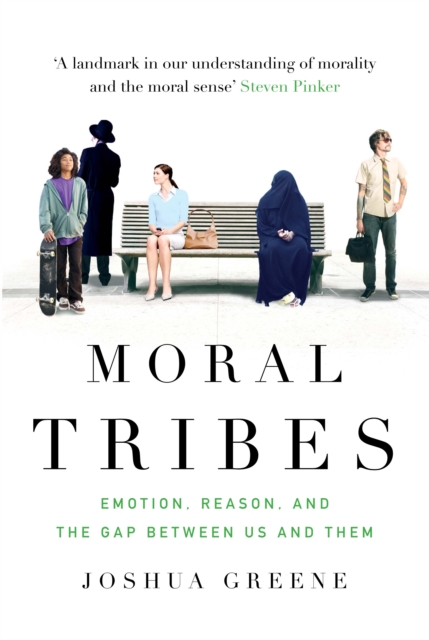 Moral Tribes : Emotion, Reason and the Gap Between Us and Them, Hardback Book