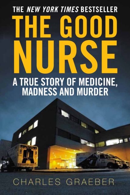 The Good Nurse : A True Story of Medicine, Madness and Murder, Paperback / softback Book