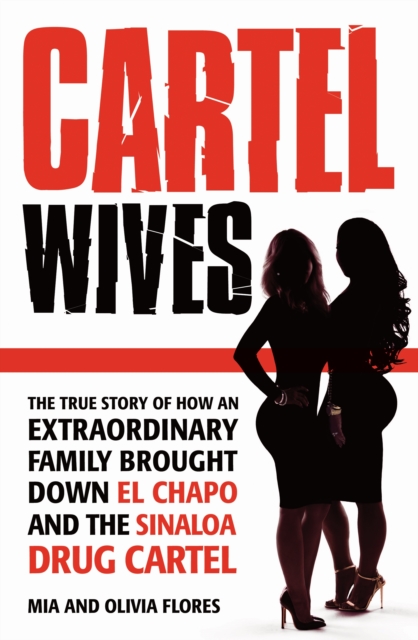 Cartel Wives : How an Extraordinary Family Brought Down El Chapo and the Sinaloa Drug Cartel, Paperback / softback Book