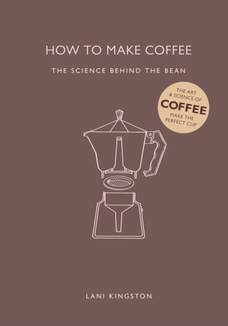 How to Make Coffee : The Science Behind the Bean, Hardback Book