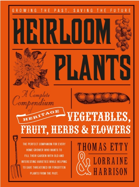 Heirloom Plants : A Complete Compendium of Heritage Vegetables, Fruit, Herbs &..Flowers, Hardback Book
