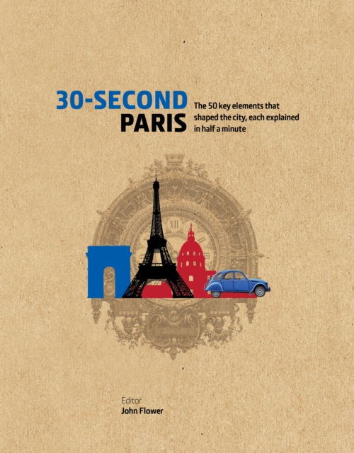 30-Second Paris : The 50 key elements that shaped the city, each explained in half a minute, Hardback Book