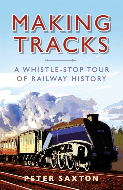 Making Tracks : A Whistle-stop Tour of Railway History, Hardback Book