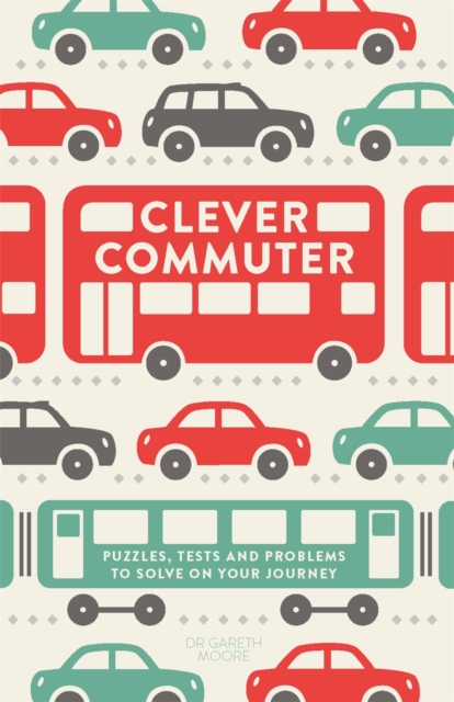 Clever Commuter : Puzzles, Tests and Problems to Solve on Your Journey, Paperback / softback Book
