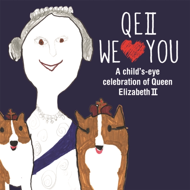 QEII We Love You : A Child's-Eye Celebration of Queen Elizabeth II, Hardback Book