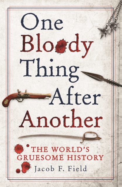 One Bloody Thing After Another : The World's Gruesome History, Paperback / softback Book