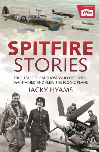 Spitfire Stories : True Tales from Those Who Designed, Maintained and Flew the Iconic Plane, EPUB eBook