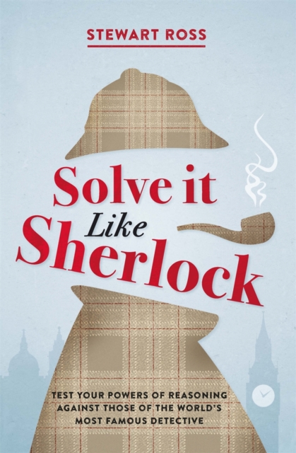 Solve it Like Sherlock : Test Your Powers of Reasoning Against Those of the World's Most Famous Detective, Hardback Book