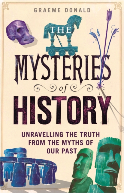 The Mysteries of History : Unravelling the Truth from the Myths of Our Past, EPUB eBook