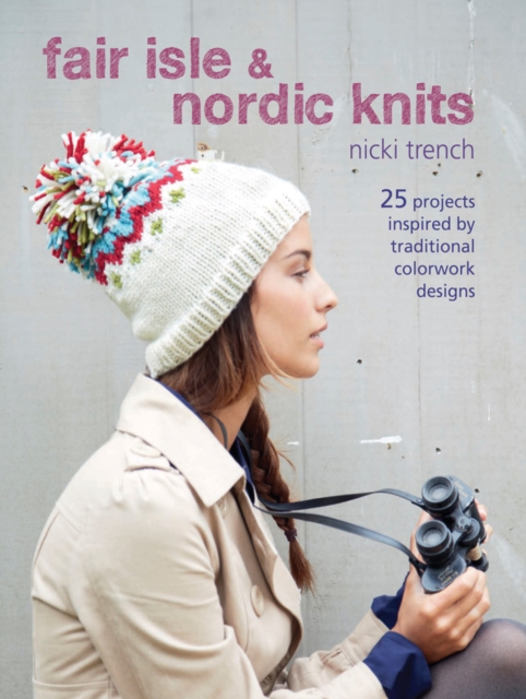 Fair Isle & Nordic Knits : 25 Projects Inspired by Traditional Colorwork Designs, Paperback / softback Book