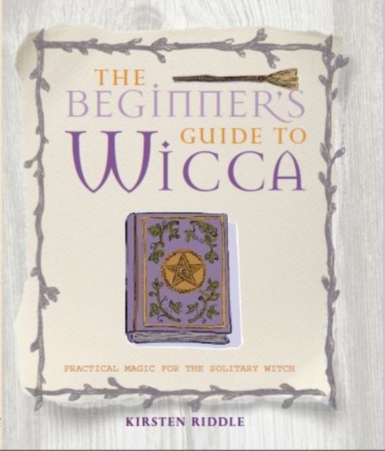 The Beginner's Guide to Wicca : Practical Magic for the Solitary Witch, Paperback / softback Book