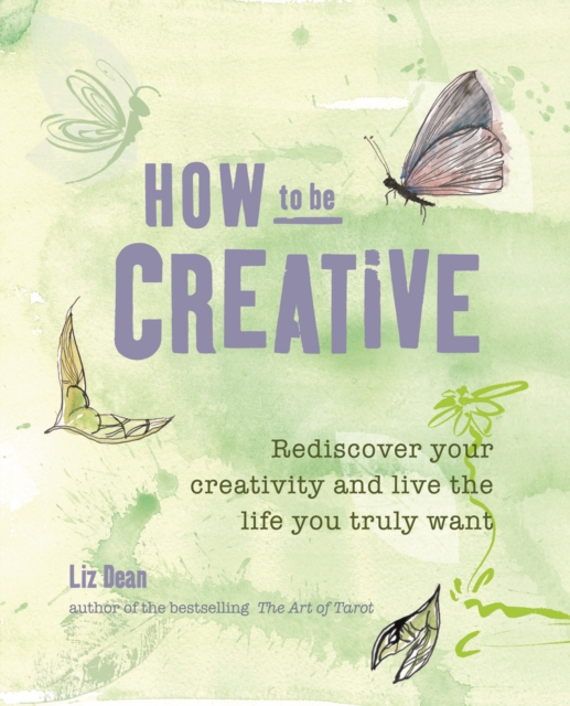 How to be Creative : Rediscover Your Inner Creativity and Live the Life You Truly Want, Paperback Book