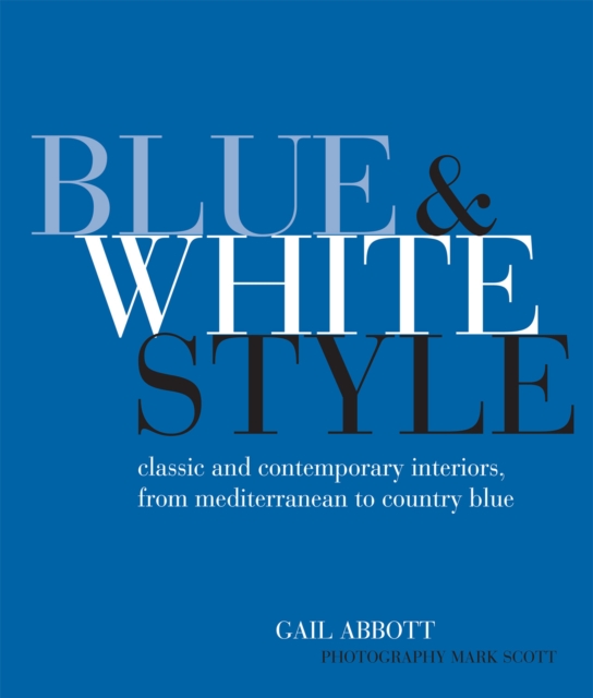 Blue and White Style : Classic and Contemporary Interiors from Mediterranean to Country Blue, Hardback Book