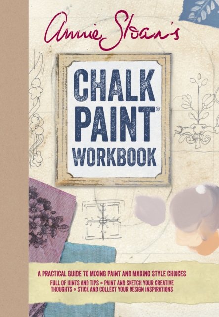 Annie Sloan's Chalk Paint Workbook : A Practical Guide to Mixing Paint and Making Style Choices, Hardback Book
