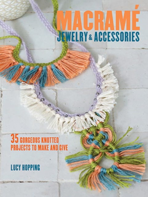Macrame Jewelry and Accessories : 35 Striking Projects to Make and Give, Paperback Book