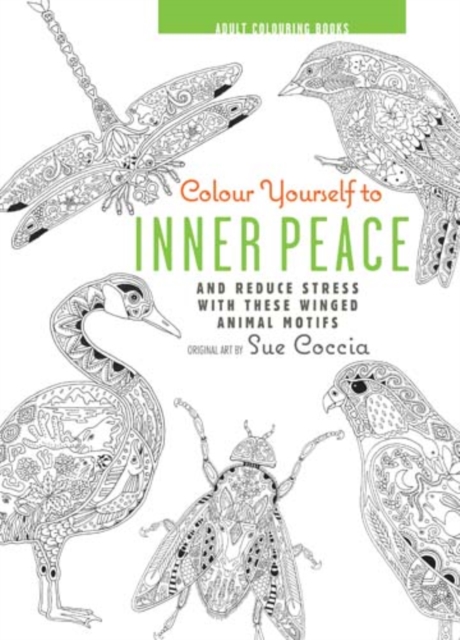 Colour Yourself to Inner Peace : And Reduce Stress with These Winged Animal Motifs, Hardback Book