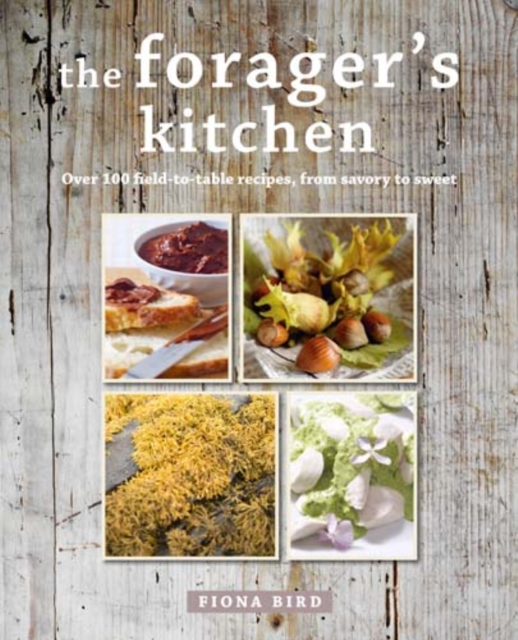 The Forager's Kitchen : Over 100 Field-to-Table Recipes, Hardback Book