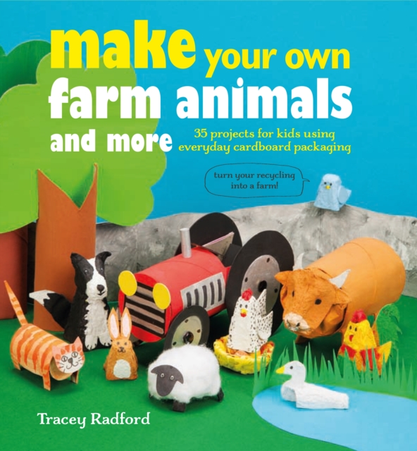 Make Your Own Farm Animals and More : 35 Projects for Kids Using Everyday Cardboard Packaging, Paperback / softback Book