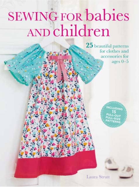 Sewing for Babies and Children : 25 Beautiful Designs for Clothes and Accessories for Ages 0-5, Paperback / softback Book