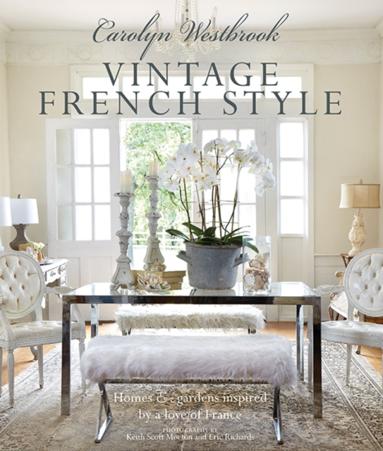 Carolyn Westbrook: Vintage French Style : Homes and Gardens Inspired by a Love of France, Hardback Book