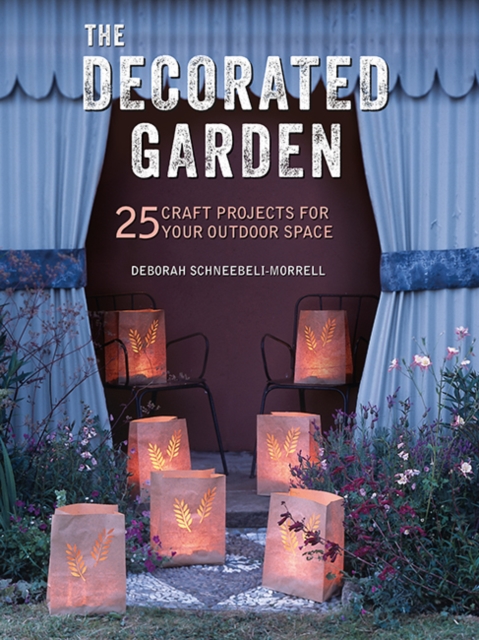 The Decorated Garden : 25 Craft Projects for Your Outdoor Space, Paperback / softback Book