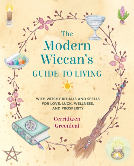 The Modern Wiccan's Guide to Living : With Witchy Rituals and Spells for Love, Luck, Wellness, and Prosperity, Paperback / softback Book