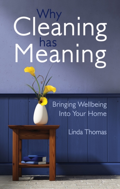 Why Cleaning Has Meaning : Bringing Wellbeing Into Your Home, Paperback / softback Book