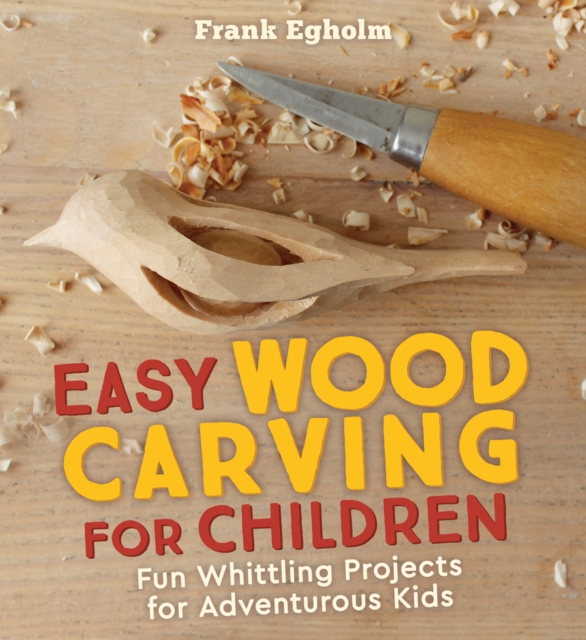 Easy Wood Carving for Children : Fun Whittling Projects for Adventurous Kids, Paperback / softback Book