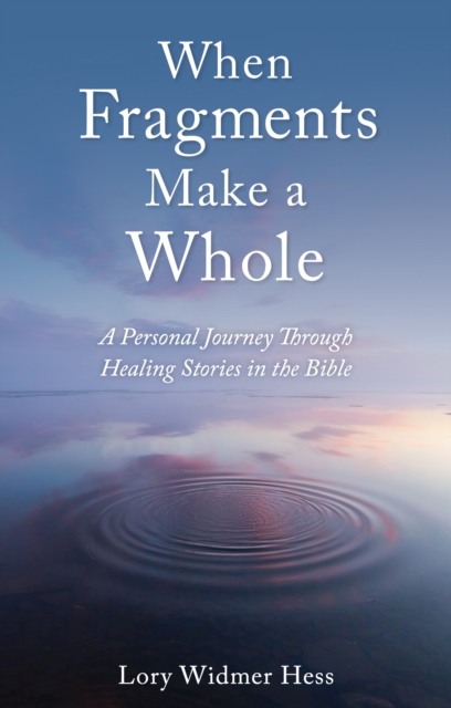 When Fragments Make a Whole : A Personal Journey through Healing Stories in the Bible, EPUB eBook