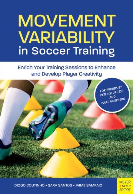Movement Variability in Soccer Training : Enrich Your Training Sessions to Enhance and Develop Player Creativity, PDF eBook