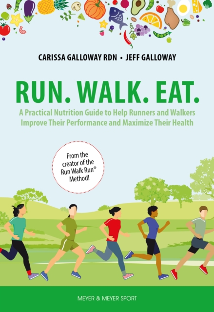 Run. Walk. Eat. : A Practical Nutrition Guide to Help Runners and Walkers Improve Their Performance and Maximize Their Health, PDF eBook