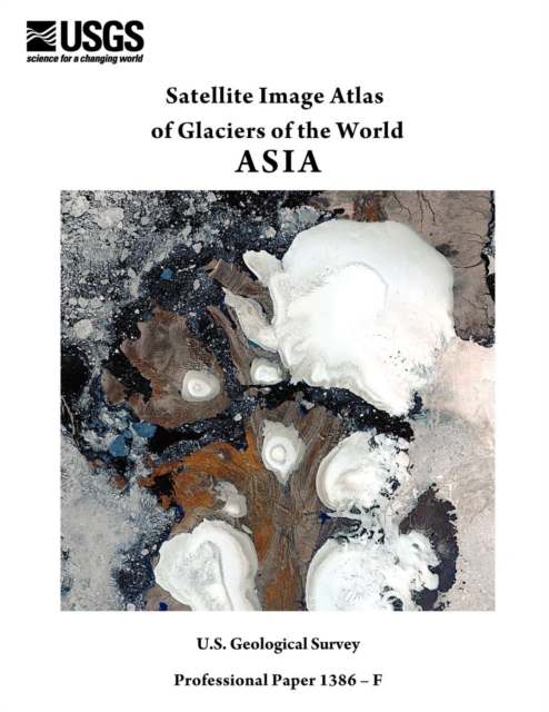 Satellite Image Atlas of Glaciers of the World : Asia (U.S. Geological Survey Professional Paper 1386-F), Paperback / softback Book