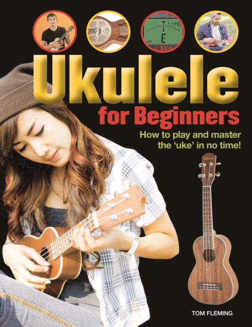 Ukulele for Beginners : How to play and master the "uke" in no time!, Paperback / softback Book
