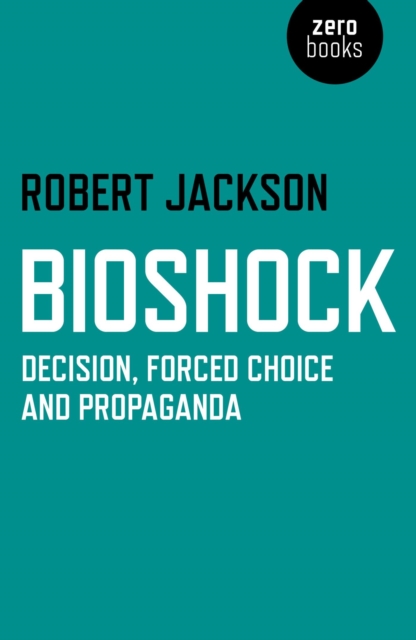 BioShock : Decision, Forced Choice and Propaganda, EPUB eBook